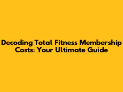 Decoding Total Fitness Membership Costs: Your Ultimate Guide