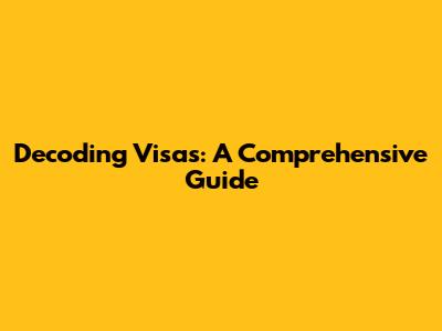 Decoding Visas: A Comprehensive Guide