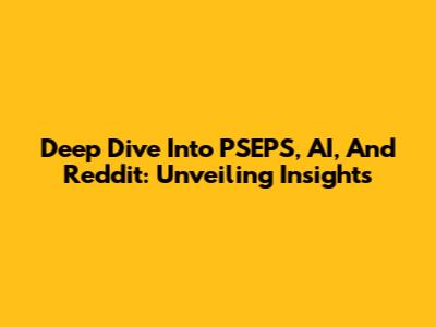 Deep Dive Into PSEPS, AI, And Reddit: Unveiling Insights