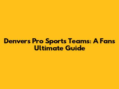 Denver's Pro Sports Teams: A Fan's Ultimate Guide