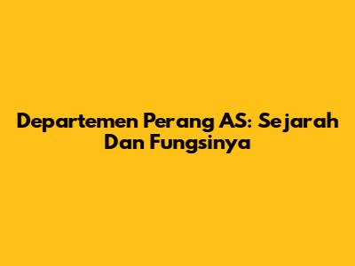 Departemen Perang AS: Sejarah Dan Fungsinya