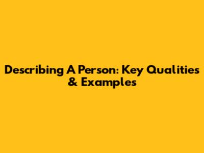 Describing A Person: Key Qualities & Examples