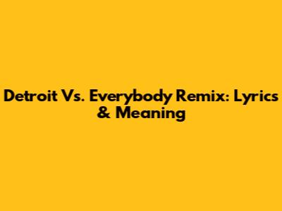 Detroit Vs. Everybody Remix: Lyrics & Meaning