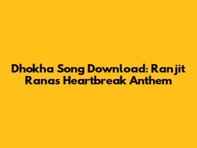 Dhokha Song Download: Ranjit Rana's Heartbreak Anthem