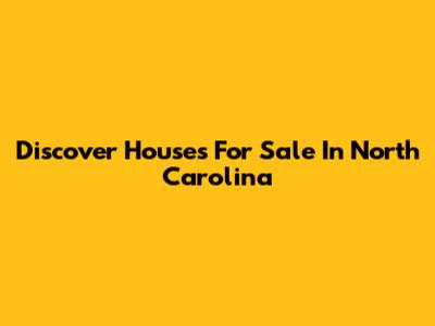 Discover Houses For Sale In North Carolina