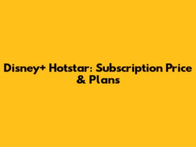 Disney+ Hotstar: Subscription Price & Plans