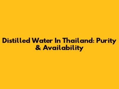 Distilled Water In Thailand: Purity & Availability