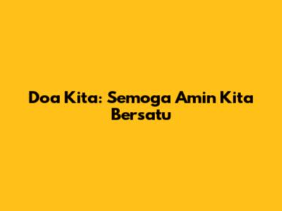 Doa Kita: Semoga Amin Kita Bersatu