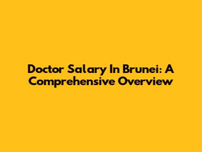 Doctor Salary In Brunei: A Comprehensive Overview