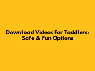 Download Videos For Toddlers: Safe & Fun Options