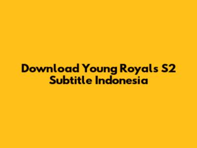 Download Young Royals S2 Subtitle Indonesia