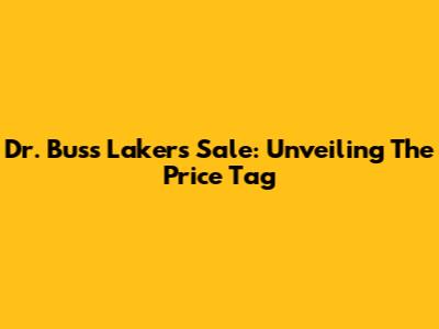 Dr. Buss Lakers Sale: Unveiling The Price Tag