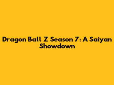 Dragon Ball Z Season 7: A Saiyan Showdown