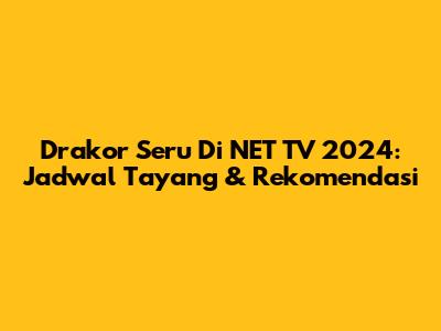 Drakor Seru Di NET TV 2024: Jadwal Tayang & Rekomendasi