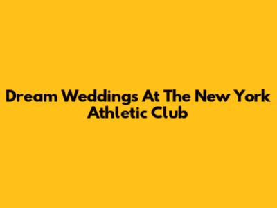 Dream Weddings At The New York Athletic Club