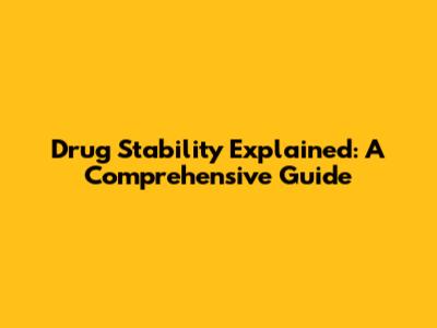 Drug Stability Explained: A Comprehensive Guide