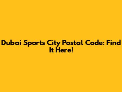 Dubai Sports City Postal Code: Find It Here!