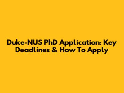 Duke-NUS PhD Application: Key Deadlines & How To Apply