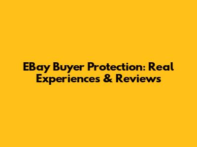 EBay Buyer Protection: Real Experiences & Reviews