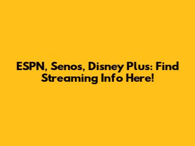 ESPN, Senos, Disney Plus: Find Streaming Info Here!
