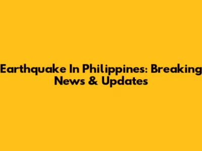 Earthquake In Philippines: Breaking News & Updates