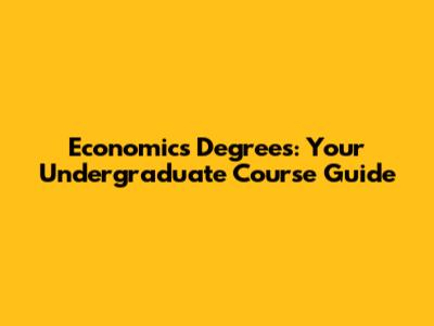 Economics Degrees: Your Undergraduate Course Guide