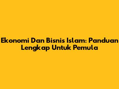 Ekonomi Dan Bisnis Islam: Panduan Lengkap Untuk Pemula