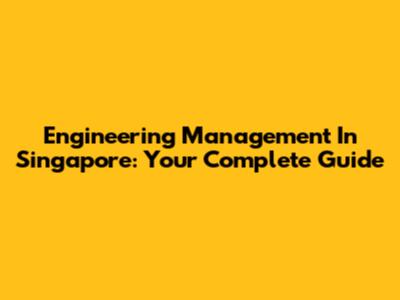 Engineering Management In Singapore: Your Complete Guide