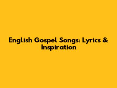English Gospel Songs: Lyrics & Inspiration