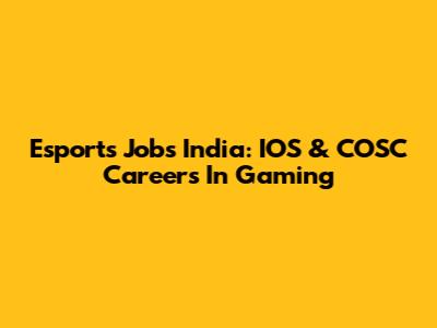 Esports Jobs India: IOS & COSC Careers In Gaming