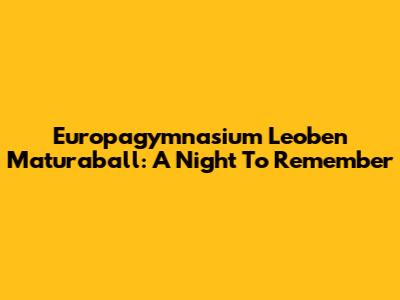 Europagymnasium Leoben Maturaball: A Night To Remember