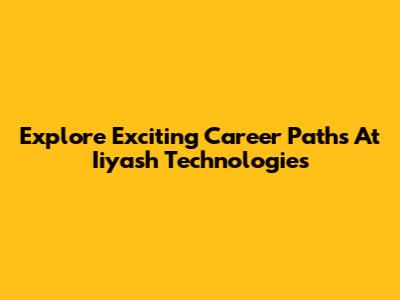 Explore Exciting Career Paths At Iiyash Technologies