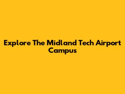 Explore The Midland Tech Airport Campus