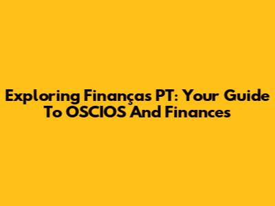 Exploring Finanças PT: Your Guide To OSCIOS And Finances