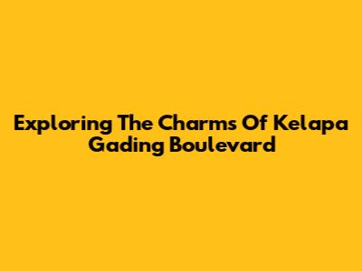 Exploring The Charms Of Kelapa Gading Boulevard