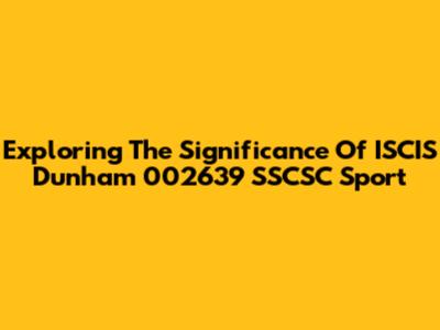 Exploring The Significance Of ISCIS Dunham 002639 SSCSC Sport