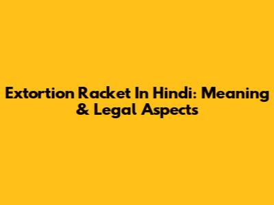 Extortion Racket In Hindi: Meaning & Legal Aspects