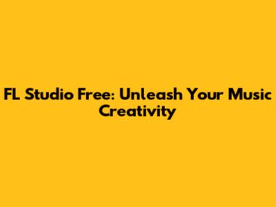 FL Studio Free: Unleash Your Music Creativity