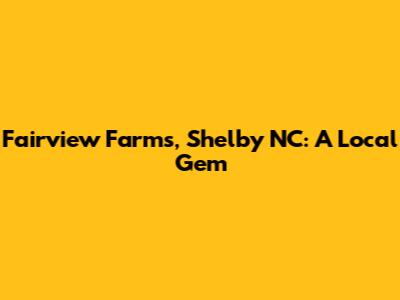 Fairview Farms, Shelby NC: A Local Gem