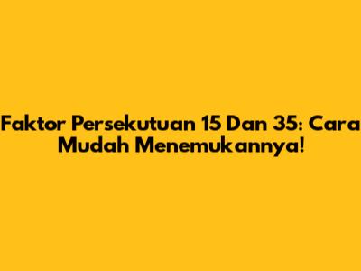 Faktor Persekutuan 15 Dan 35: Cara Mudah Menemukannya!