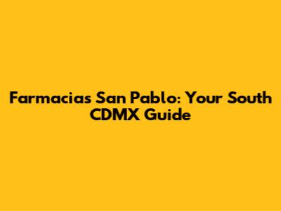 Farmacias San Pablo: Your South CDMX Guide
