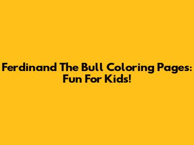 Ferdinand The Bull Coloring Pages: Fun For Kids!