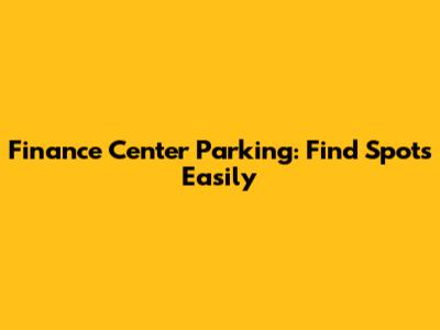 Finance Center Parking: Find Spots Easily