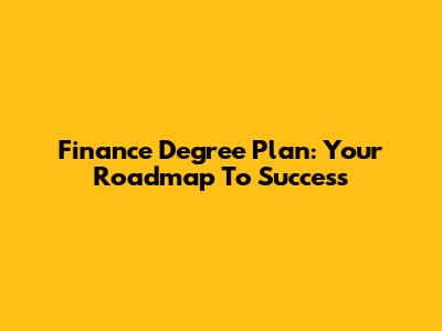 Finance Degree Plan: Your Roadmap To Success