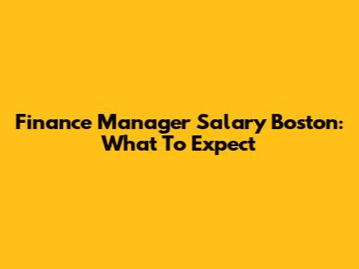 Finance Manager Salary Boston: What To Expect