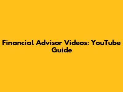 Financial Advisor Videos: YouTube Guide