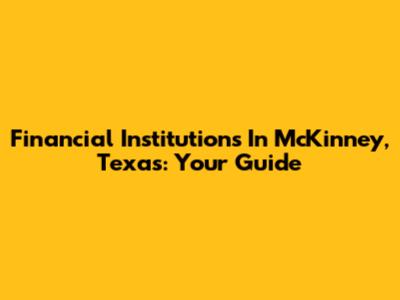 Financial Institutions In McKinney, Texas: Your Guide