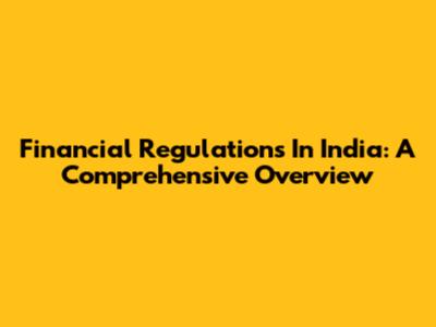 Financial Regulations In India: A Comprehensive Overview