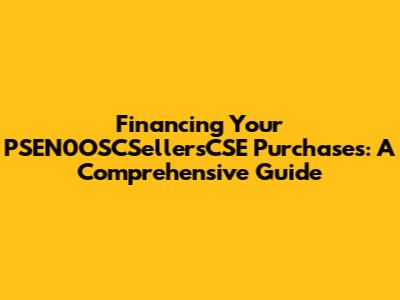 Financing Your PSEN0OSCSellersCSE Purchases: A Comprehensive Guide