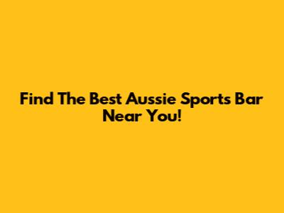 Find The Best Aussie Sports Bar Near You!